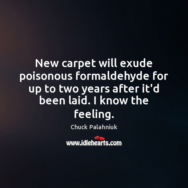 New carpet will exude poisonous formaldehyde for up to two years after Chuck Palahniuk Picture Quote