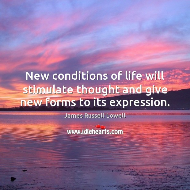 New conditions of life will stimulate thought and give new forms to its expression. Image