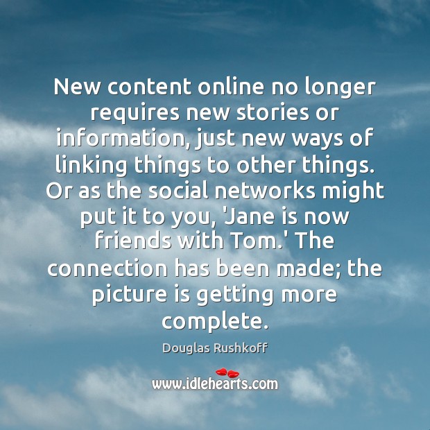 New content online no longer requires new stories or information, just new Douglas Rushkoff Picture Quote