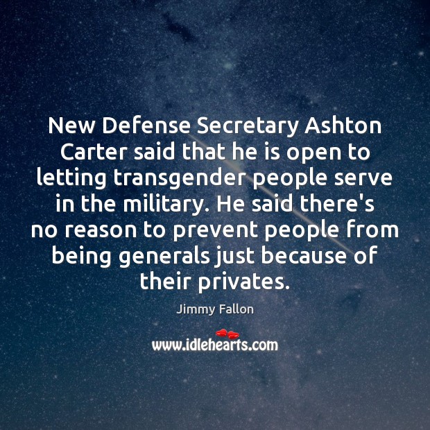 New Defense Secretary Ashton Carter said that he is open to letting Serve Quotes Image