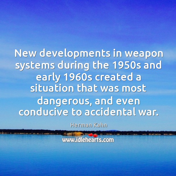 New developments in weapon systems during the 1950s and early 1960s Herman Kahn Picture Quote