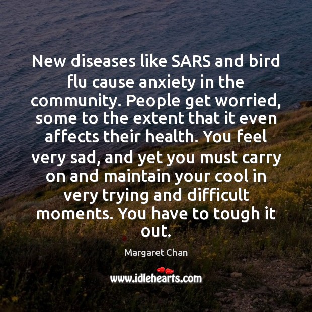 New diseases like SARS and bird flu cause anxiety in the community. Margaret Chan Picture Quote