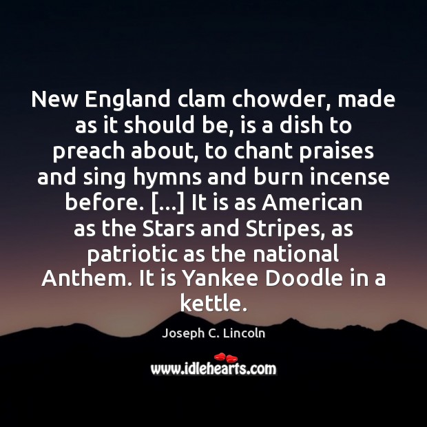 New England clam chowder, made as it should be, is a dish Joseph C. Lincoln Picture Quote
