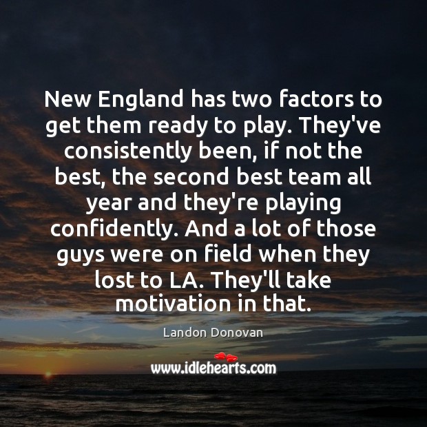 New England has two factors to get them ready to play. They’ve Landon Donovan Picture Quote