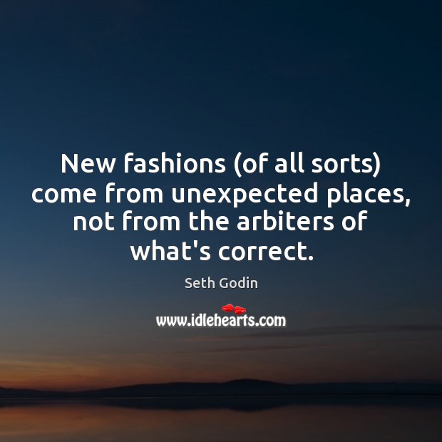 New fashions (of all sorts) come from unexpected places, not from the Seth Godin Picture Quote