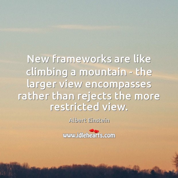 New frameworks are like climbing a mountain – the larger view encompasses Image