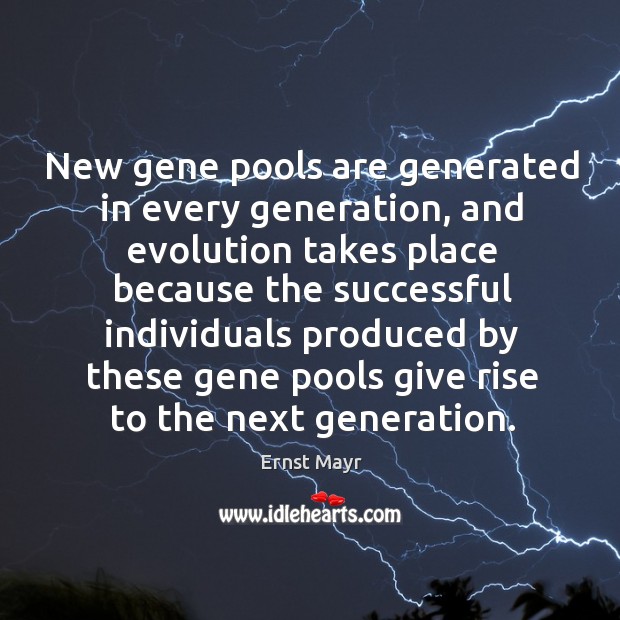 New gene pools are generated in every generation, and evolution takes place because the successful Image