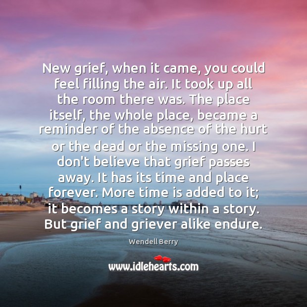 New grief, when it came, you could feel filling the air. It Wendell Berry Picture Quote