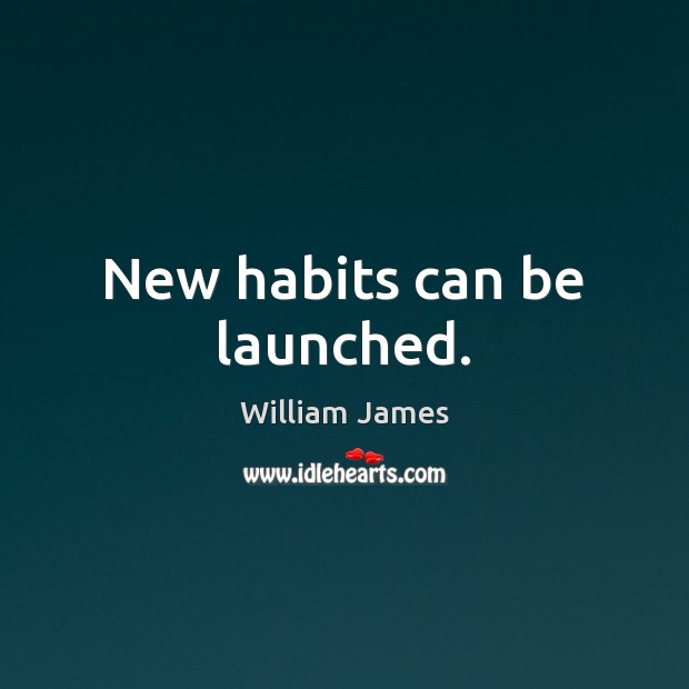 New habits can be launched. William James Picture Quote