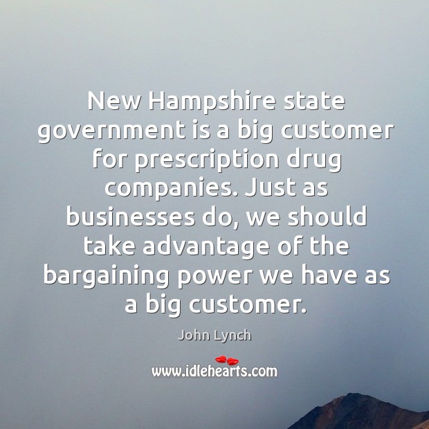 New hampshire state government is a big customer for prescription drug companies. John Lynch Picture Quote