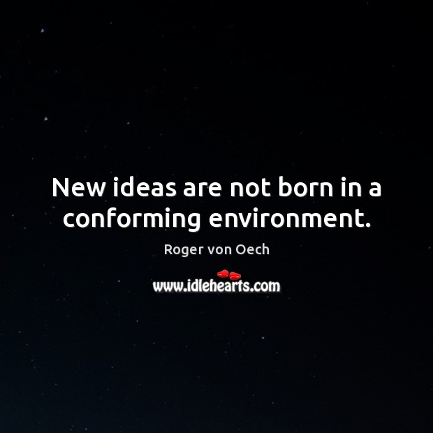 New ideas are not born in a conforming environment. Roger von Oech Picture Quote