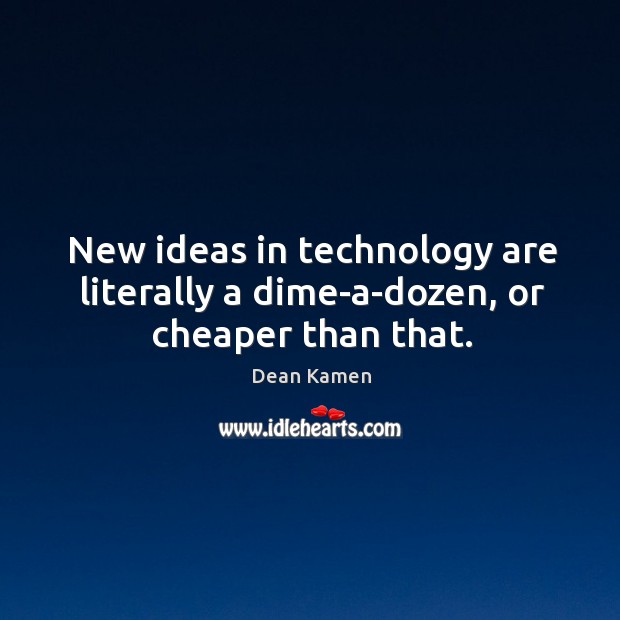 New ideas in technology are literally a dime-a-dozen, or cheaper than that. Image