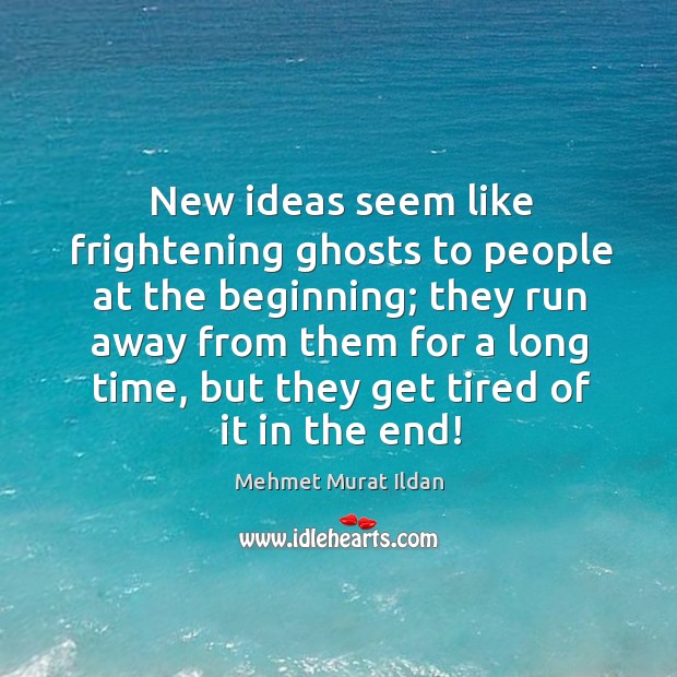 New ideas seem like frightening ghosts to people at the beginning; they Mehmet Murat Ildan Picture Quote
