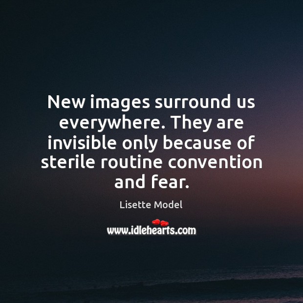 New images surround us everywhere. They are invisible only because of sterile Image