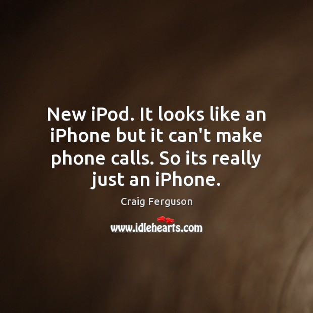 New iPod. It looks like an iPhone but it can’t make phone Craig Ferguson Picture Quote