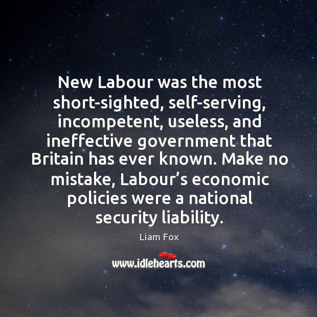 New labour was the most short-sighted, self-serving, incompetent Liam Fox Picture Quote