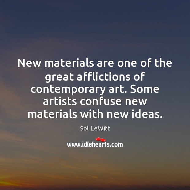 New materials are one of the great afflictions of contemporary art. Some Image