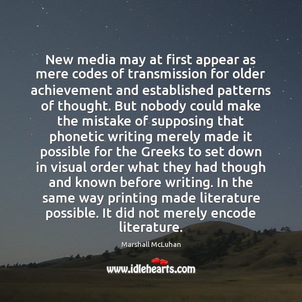 New media may at first appear as mere codes of transmission for Marshall McLuhan Picture Quote