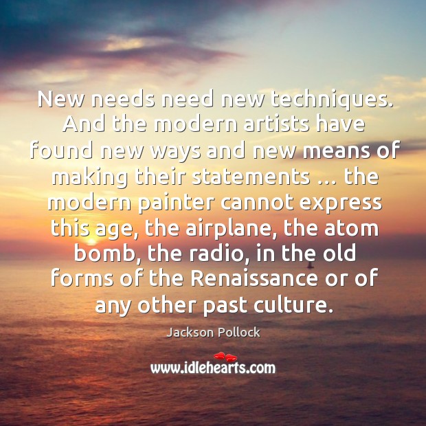 New needs need new techniques. And the modern artists have found Culture Quotes Image