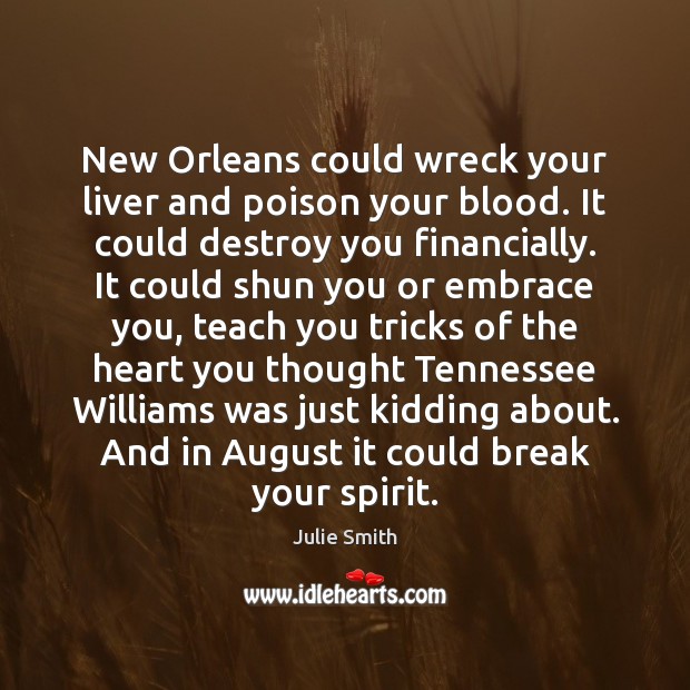 New Orleans could wreck your liver and poison your blood. It could Julie Smith Picture Quote