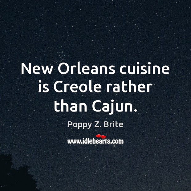 New Orleans cuisine is Creole rather than Cajun. Poppy Z. Brite Picture Quote