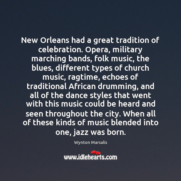 New Orleans had a great tradition of celebration. Opera, military marching bands, 