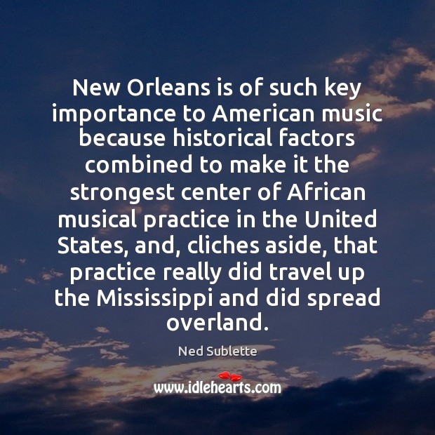 New Orleans is of such key importance to American music because historical Ned Sublette Picture Quote