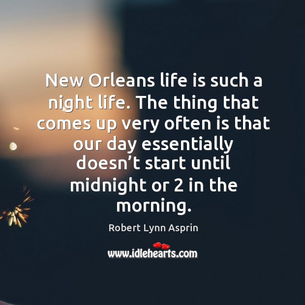 New orleans life is such a night life. The thing that comes up very often is that our Robert Lynn Asprin Picture Quote