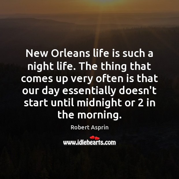 New Orleans life is such a night life. The thing that comes Robert Asprin Picture Quote