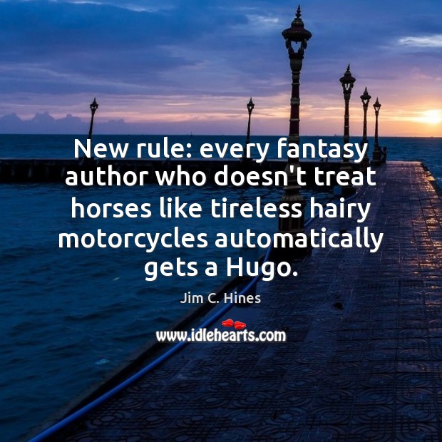 New rule: every fantasy author who doesn’t treat horses like tireless hairy Jim C. Hines Picture Quote