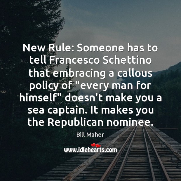New Rule: Someone has to tell Francesco Schettino that embracing a callous Sea Quotes Image