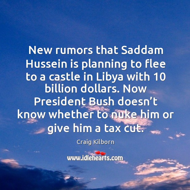 New rumors that saddam hussein is planning to flee to a castle in libya with 10 billion dollars. Image