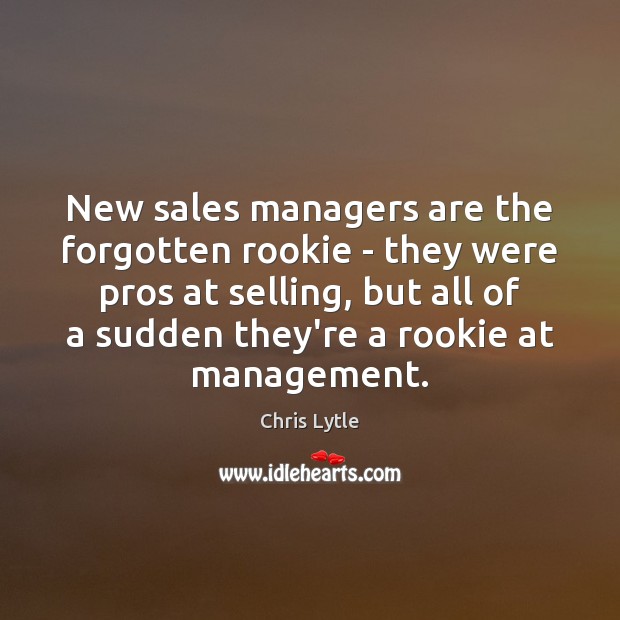 New sales managers are the forgotten rookie – they were pros at Chris Lytle Picture Quote