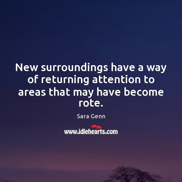 New surroundings have a way of returning attention to areas that may have become rote. Sara Genn Picture Quote