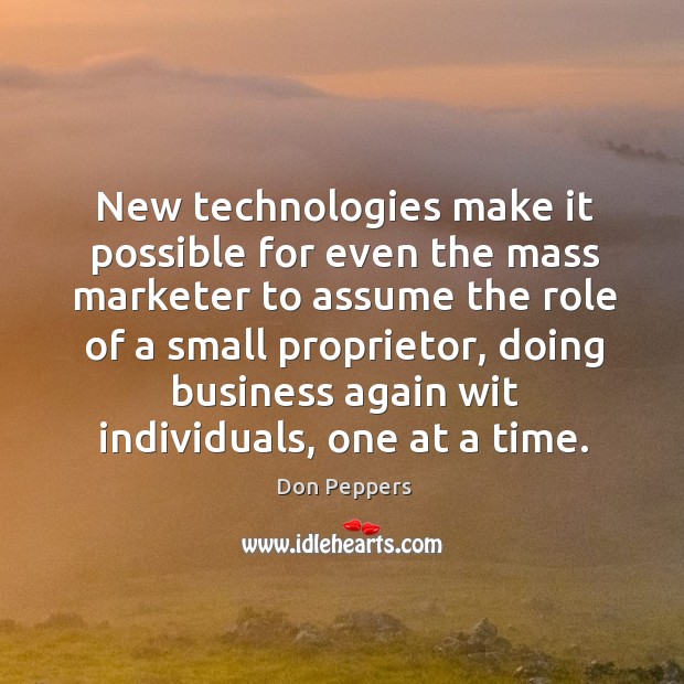 New technologies make it possible for even the mass marketer to assume Don Peppers Picture Quote
