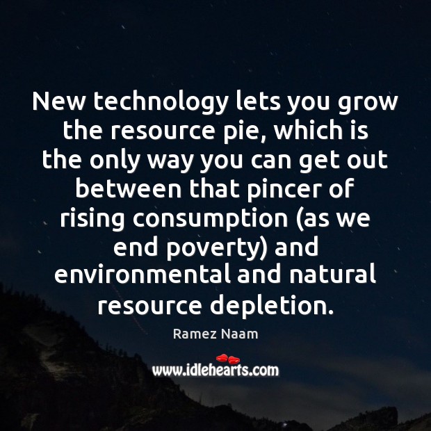 New technology lets you grow the resource pie, which is the only Ramez Naam Picture Quote