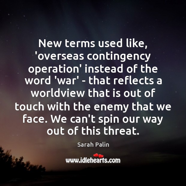 New terms used like, ‘overseas contingency operation’ instead of the word ‘war’ Sarah Palin Picture Quote