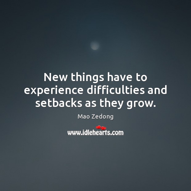 New things have to experience difficulties and setbacks as they grow. Mao Zedong Picture Quote