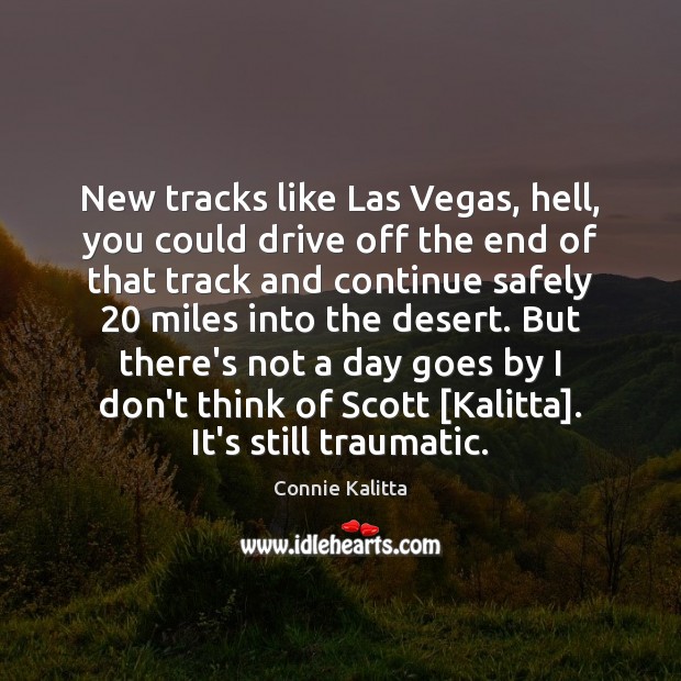 New tracks like Las Vegas, hell, you could drive off the end Connie Kalitta Picture Quote