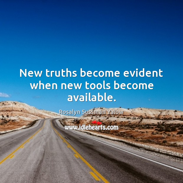 New truths become evident when new tools become available. Rosalyn Sussman Yalow Picture Quote