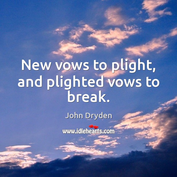 New vows to plight, and plighted vows to break. John Dryden Picture Quote