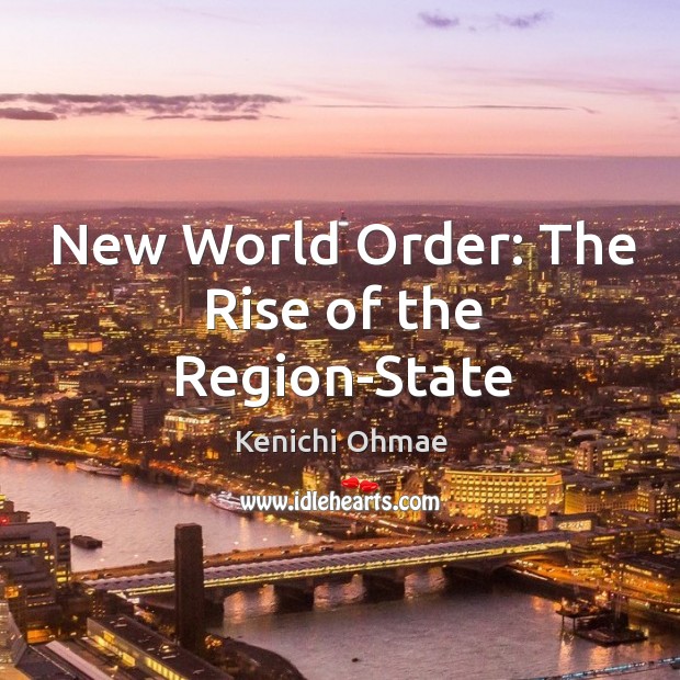 New World Order: The Rise of the Region-State Kenichi Ohmae Picture Quote