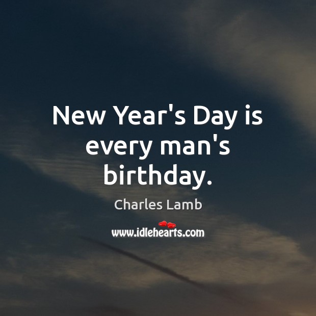 New Year’s Day is every man’s birthday. Image