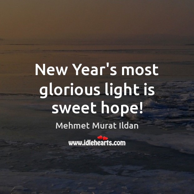 New Year’s most glorious light is sweet hope! New Year Quotes Image