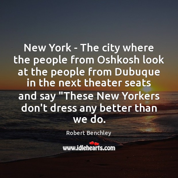 New York – The city where the people from Oshkosh look at Robert Benchley Picture Quote