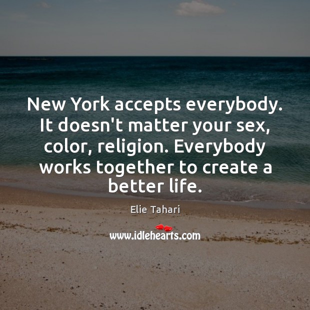 New York accepts everybody. It doesn’t matter your sex, color, religion. Everybody Elie Tahari Picture Quote