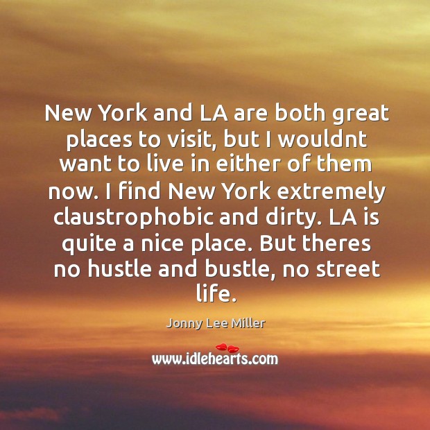 New York and LA are both great places to visit, but I Jonny Lee Miller Picture Quote