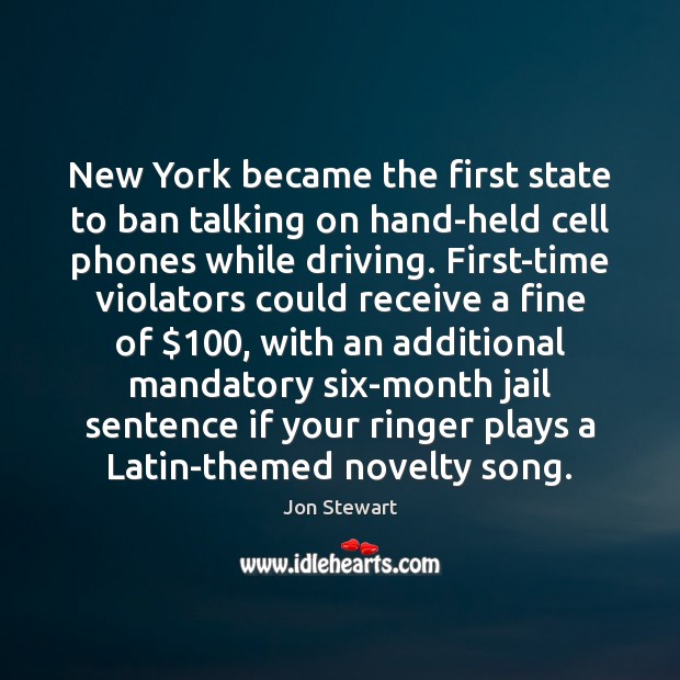 New York became the first state to ban talking on hand-held cell Jon Stewart Picture Quote