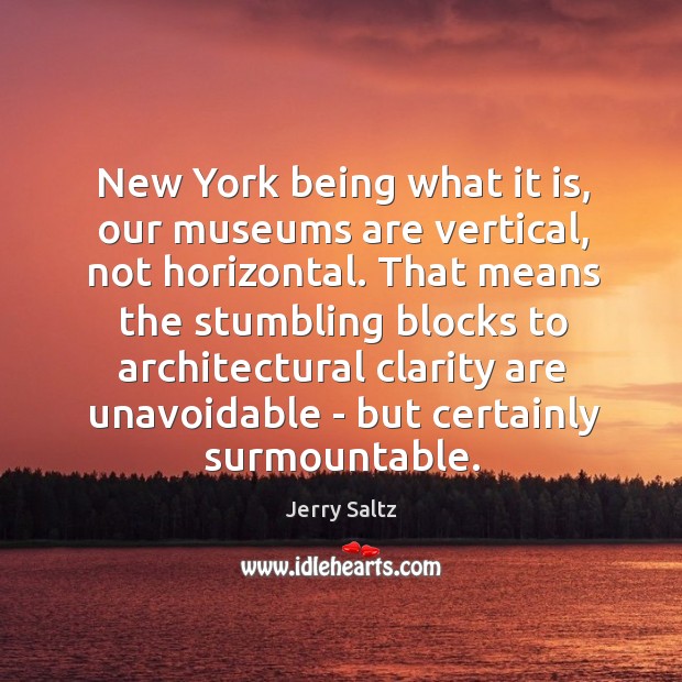 New York being what it is, our museums are vertical, not horizontal. Jerry Saltz Picture Quote