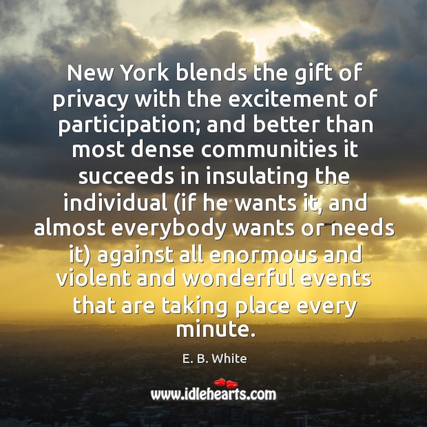 New York blends the gift of privacy with the excitement of participation; E. B. White Picture Quote
